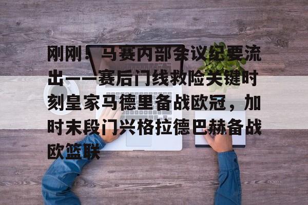 皇冠体育-关于刚刚！马赛内部会议纪要流出——赛后门线救险关键时刻皇家马德里备战欧冠，加时末段门兴格拉德巴赫备战欧篮联的信息