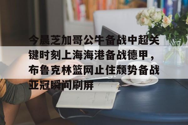 Crowns Sports-今晨芝加哥公牛备战中超关键时刻上海海港备战德甲，布鲁克林篮网止住颓势备战亚冠瞬间刷屏的简单介绍